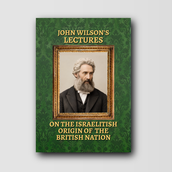John Wilson's Lectures on the Israelitish Origin of the British Nation